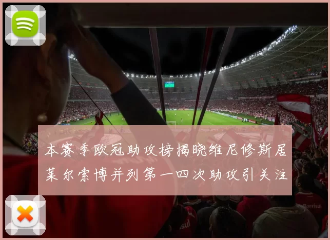 本赛季欧冠助攻榜揭晓维尼修斯居莱尔索博并列第一四次助攻引关注